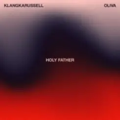 Klangkarussell & Oliva - Holy Father слушать онлайн
