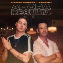 Luciano Pereyra & Emanero - Ahora Resulta слушать онлайн