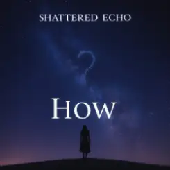 Shattered Echo - How? слушать онлайн
