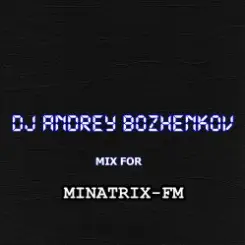 Dj Andrey Bozhenkov - Mix For Minatrix-FM (Vol.02) слушать онлайн