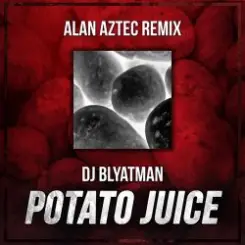 DJ Blyatman - Potato Juice (Alan Aztec Remix) слушать онлайн