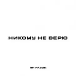 ЯН РАЗУМ - НИКОМУ НЕ ВЕРЮ слушать онлайн
