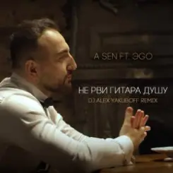 A-Sen feat. ЭGO - Не Рви Гитара Душу (DJ Alex Yakuboff Remix) слушать онлайн