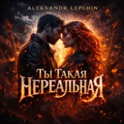 Aleksandr Lepehin - Ты такая нереальная слушать онлайн