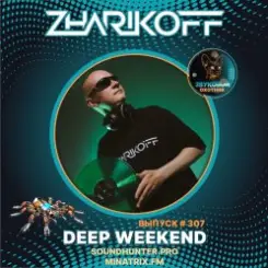 DJ Zharikoff - Deep Weekend Выпуск #307 слушать онлайн